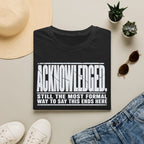 [105] Acknowledged This Ends Here T-Shirt