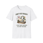 [38] I Don't Need Therapy T-Shirt