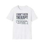 [35] I Don't Need Therapy T-Shirt