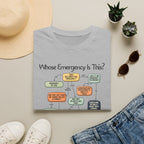 [109] Whose Emergency Is This T-Shirt