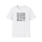 [85] Please Hesitate To Reach Out T-Shirt