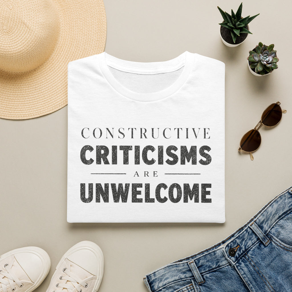 [82] Constructive Criticisms Unwelcome T-Shirt
